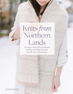 Knits from Northern Lands: 20 Projects Inspired by Traditional Knitting Techniques from the Scottish Isles to Scandanavia - Fennell, Jenny