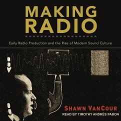 Making Radio Lib/E: Early Radio Production and the Rise of Modern Sound Culture - Vancour, Shawn