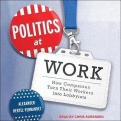 Politics at Work: How Companies Turn Their Workers Into Lobbyists - Hertel-Fernandez, Alexander