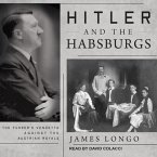 Hitler and the Habsburgs Lib/E: The Fuhrer's Vendetta Against the Austrian Royals