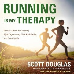 Running Is My Therapy: Relieve Stress and Anxiety, Fight Depression, Ditch Bad Habits, and Live Happier - Douglas, Scott