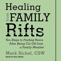Healing from Family Rifts: Ten Steps to Finding Peace After Being Cut Off from a Family Member - Sichel, Mark