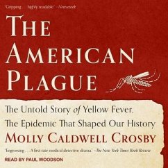 The American Plague: The Untold Story of Yellow Fever, the Epidemic That Shaped Our History - Crosby, Molly Caldwell