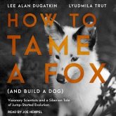 How to Tame a Fox (and Build a Dog) Lib/E: Visionary Scientists and a Siberian Tale of Jump-Started Evolution