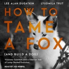 How to Tame a Fox (and Build a Dog) Lib/E: Visionary Scientists and a Siberian Tale of Jump-Started Evolution - Dugatkin, Lee Alan; Trut, Lyudmila