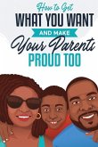 How to Get What You Want and Make Your Parents Proud Too