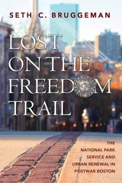 Lost on the Freedom Trail: The National Park Service and Urban Renewal in Postwar Boston - Bruggeman, Seth C.
