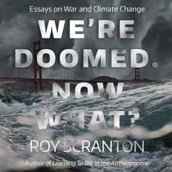 We're Doomed. Now What? Lib/E: Essays on War and Climate Change - Scranton, Roy