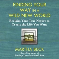 Finding Your Way in a Wild New World Lib/E: Reclaim Your True Nature to Create the Life You Want - Beck, Martha
