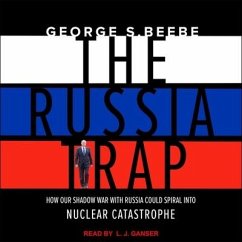 The Russia Trap: How Our Shadow War with Russia Could Spiral Into Nuclear Catastrophe - Beebe, George