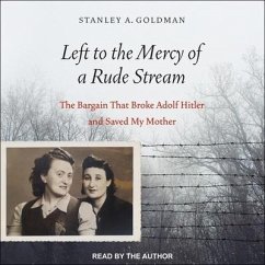 Left to the Mercy of a Rude Stream: The Bargain That Broke Adolf Hitler and Saved My Mother - Goldman, Stan; Goldman, Stanley A.