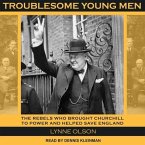 Troublesome Young Men Lib/E: The Rebels Who Brought Churchill to Power and Helped Save England
