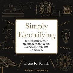 Simply Electrifying Lib/E: The Technology That Transformed the World, from Benjamin Franklin to Elon Musk - Roach, Craig R.