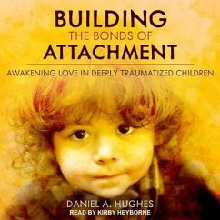 Building the Bonds of Attachment: Awakening Love in Deeply Traumatized Children - Hughes, Daniel A.