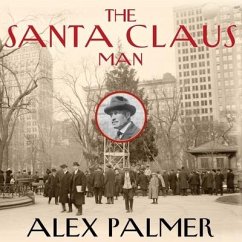 The Santa Claus Man Lib/E: The Rise and Fall of a Jazz Age Con Man and the Invention of Christmas in New York - Palmer, Alex