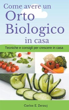 Come avere un Orto Biologico in casa Tecniche e consigli per crescere in casa - Juarez, Gustavo Espinosa; Zerauj, Carlos E.