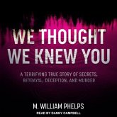 We Thought We Knew You Lib/E: A Terrifying True Story of Secrets, Betrayal, Deception, and Murder