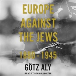 Europe Against the Jews Lib/E: 1880-1945 - Aly, Gotz