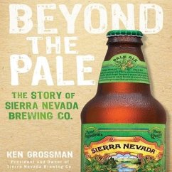 Beyond the Pale Lib/E: The Story of Sierra Nevada Brewing Co. - Grossman, Ken