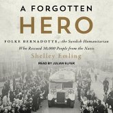 A Forgotten Hero Lib/E: Folke Bernadotte, the Swedish Humanitarian Who Rescued 30,000 People from the Nazis