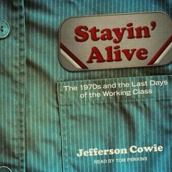 Stayin' Alive Lib/E: The 1970s and the Last Days of the Working Class - Cowie, Jefferson R.