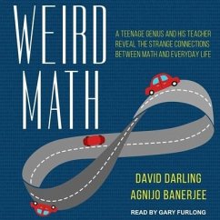 Weird Math: A Teenage Genius and His Teacher Reveal the Strange Connections Between Math and Everyday Life - Darling, David; Banerjee, Agnijo