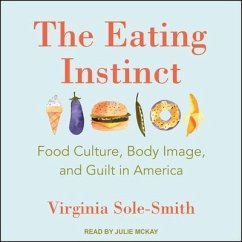 The Eating Instinct: Food Culture, Body Image, and Guilt in America - Sole-Smith, Virginia