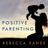 Positive Parenting Lib/E: An Essential Guide