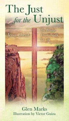 The Just For The Unjust: Jesus Christ: The Bridge From Death To Life - Marks, Glen