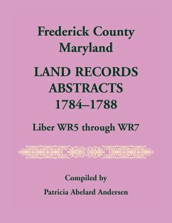 Frederick County, Maryland Land Records Abstracts, 1784-1788, Liber WR5 Through WR7 - Andersen, Patricia A