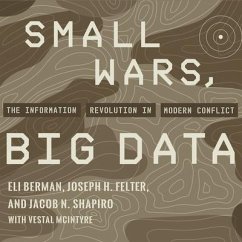 Small Wars, Big Data: The Information Revolution in Modern Conflict - Berman, Eli; Felter, Joseph H.; Shapiro, Jacob N.