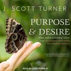 Purpose and Desire Lib/E: What Makes Something Alive and Why Modern Darwinism Has Failed to Explain It