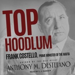 Top Hoodlum: Frank Costello, Prime Minister of the Mafia - Destefano, Anthony M.