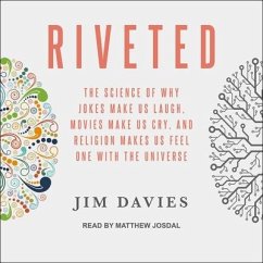 Riveted Lib/E: The Science of Why Jokes Make Us Laugh, Movies Make Us Cry, and Religion Makes Us Feel One with the Universe - Davies, Jim