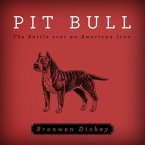 Pit Bull Lib/E: The Battle Over an American Icon