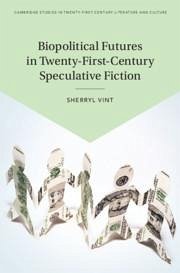 Biopolitical Futures in Twenty-First-Century Speculative Fiction - Vint, Sherryl (University of California, Riverside)