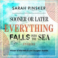 Sooner or Later Everything Falls Into the Sea Lib/E: Stories - Pinsker, Sarah