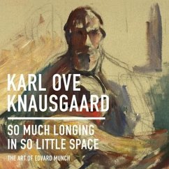 So Much Longing in So Little Space: The Art of Edvard Munch - Knausgaard, Karl Ove