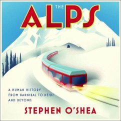 The Alps: A Human History from Hannibal to Heidi and Beyond - O'Shea, Stephen