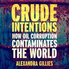 Crude Intentions: How Oil Corruption Contaminates the World - Gillies, Alexandra