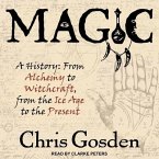 Magic Lib/E: A History: From Alchemy to Witchcraft, from the Ice Age to the Present