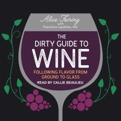 The Dirty Guide to Wine: Following Flavor from Ground to Glass - Feiring, Alice