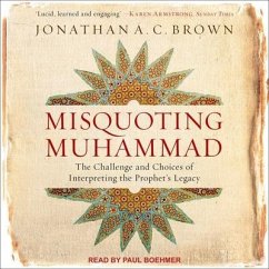 Misquoting Muhammad: The Challenge and Choices of Interpreting the Prophet's Legacy - Brown, Jonathan A. C.