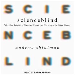 Scienceblind Lib/E: Why Our Intuitive Theories about the World Are So Often Wrong - Shtulman, Andrew