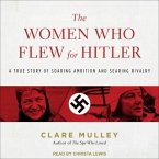 The Women Who Flew for Hitler Lib/E: A True Story of Soaring Ambition and Searing Rivalry