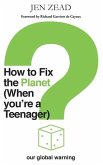 How to Fix the Planet (When You're a Teenager): A simple guide to changing habits that can help fix the planet