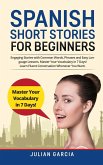 Spanish Short Stories for Beginners: Engaging Stories with Common Words, Phrases and Easy Language Lessons. Master Your Vocabulary in 7 Days! Learn Fl