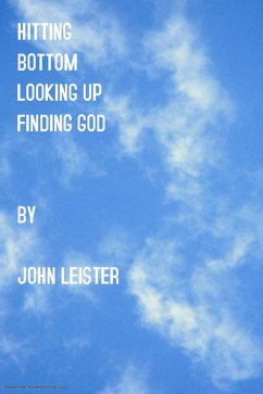 Hitting Bottom Looking Up Finding God (eBook, ePUB) - Leister, John