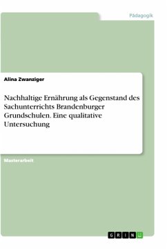 Nachhaltige Ernährung als Gegenstand des Sachunterrichts Brandenburger Grundschulen. Eine qualitative Untersuchung - Zwanziger, Alina