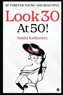 Look 30 at 50!: Be Forever Young and Beautiful - Sunita Kulkarnee